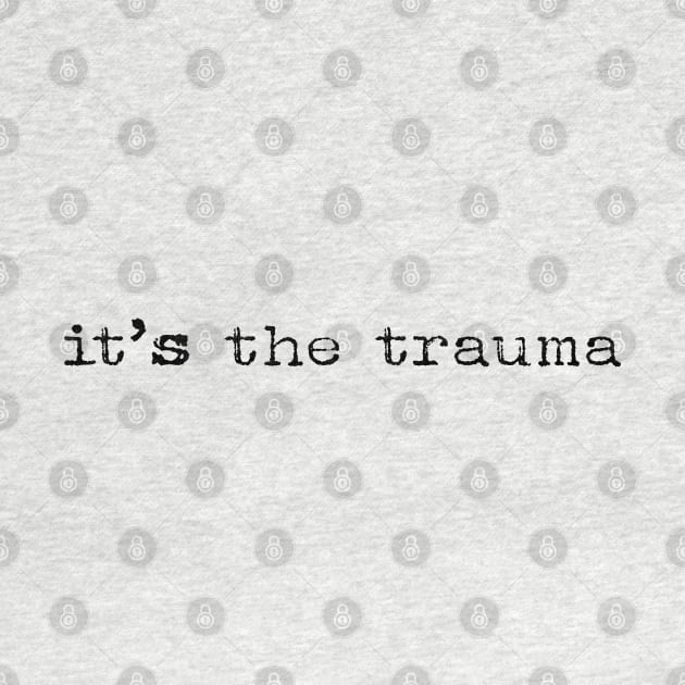 It's The Trauma by ShawneeRuthstrom